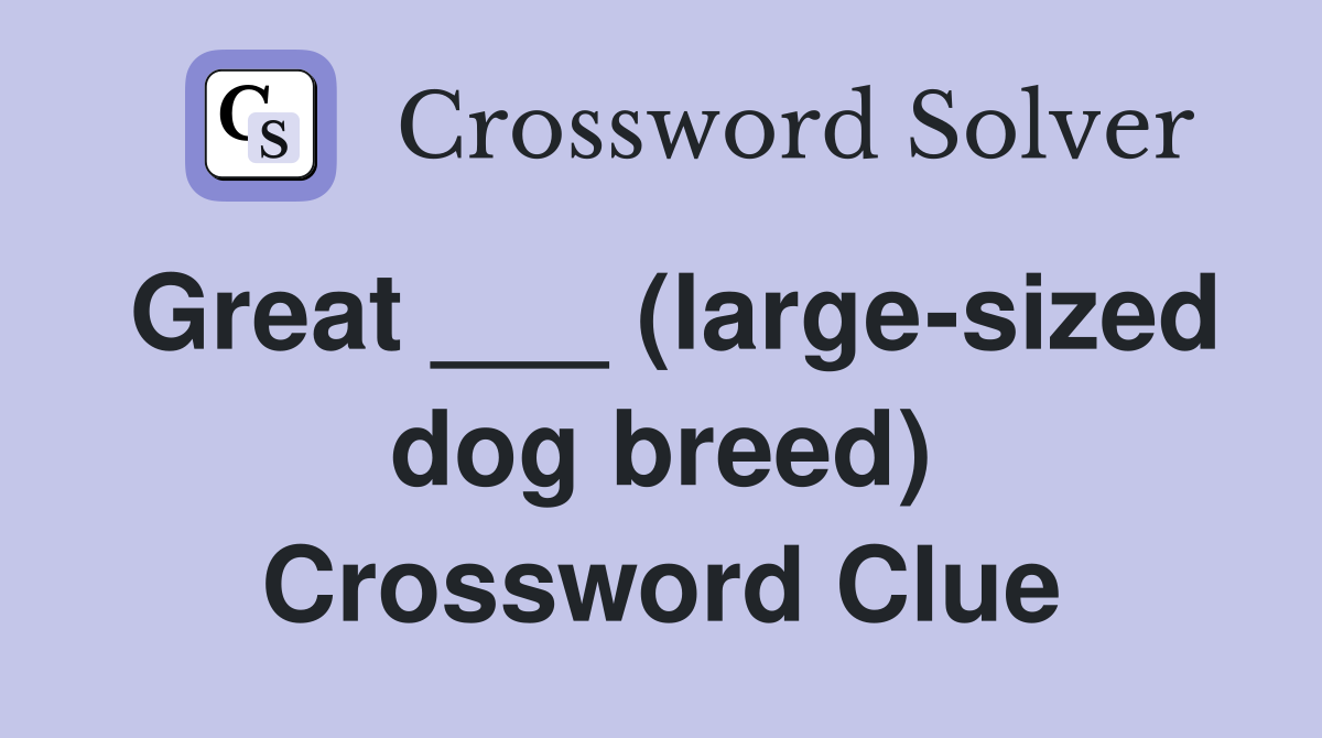 Great ___ (largesized dog breed) Crossword Clue Answers Crossword